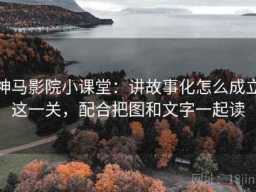 神马影院小课堂：讲故事化怎么成立这一关，配合把图和文字一起读
